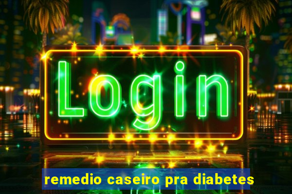 remedio caseiro pra diabetes